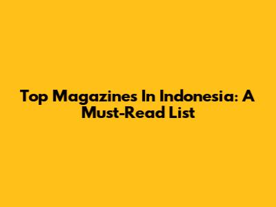 Top Magazines In Indonesia: A Must-Read List