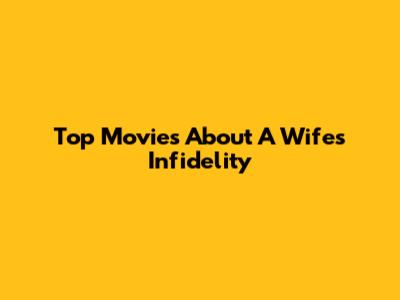 Top Movies About A Wife's Infidelity