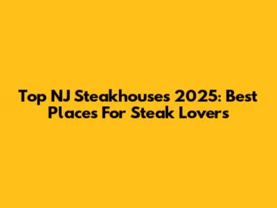 Top NJ Steakhouses 2025: Best Places For Steak Lovers
