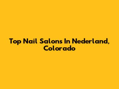 Top Nail Salons In Nederland, Colorado