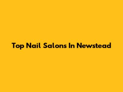 Top Nail Salons In Newstead