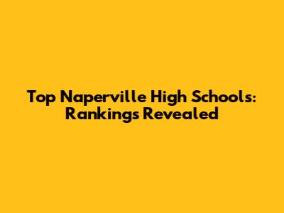 Top Naperville High Schools: Rankings Revealed
