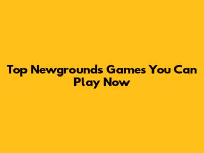 Top Newgrounds Games You Can Play Now