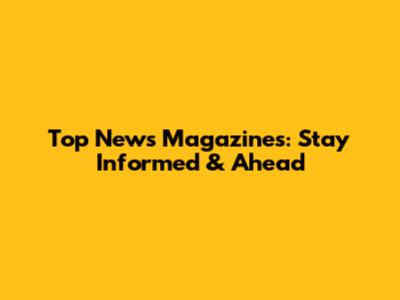 Top News Magazines: Stay Informed & Ahead