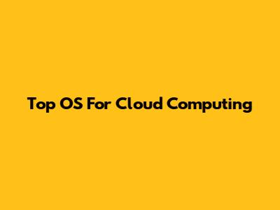 Top OS For Cloud Computing