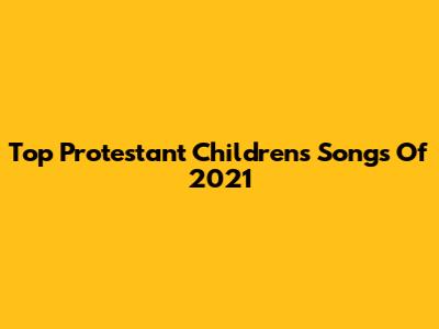 Top Protestant Children's Songs Of 2021