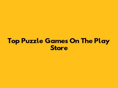 Top Puzzle Games On The Play Store