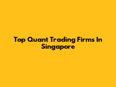 Top Quant Trading Firms In Singapore