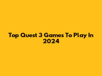 Top Quest 3 Games To Play In 2024
