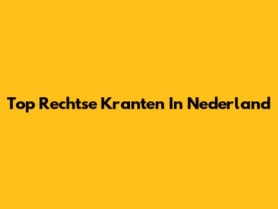 Top Rechtse Kranten In Nederland
