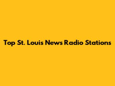 Top St. Louis News Radio Stations