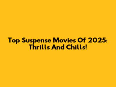 Top Suspense Movies Of 2025: Thrills And Chills!