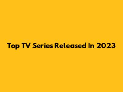 Top TV Series Released In 2023