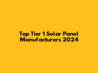 Top Tier 1 Solar Panel Manufacturers 2024