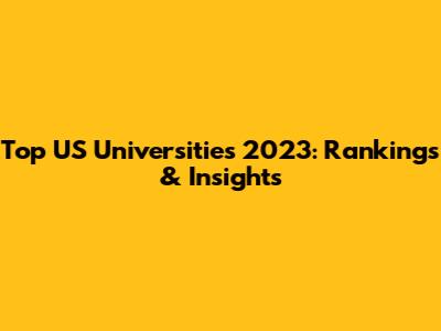 Top US Universities 2023: Rankings & Insights