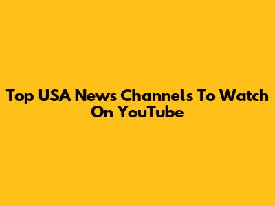 Top USA News Channels To Watch On YouTube