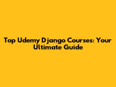 Top Udemy Django Courses: Your Ultimate Guide