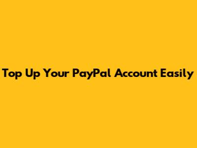 Top Up Your PayPal Account Easily