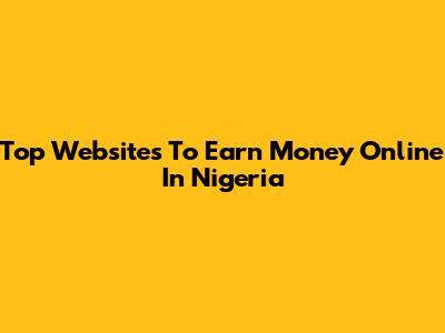 Top Websites To Earn Money Online In Nigeria