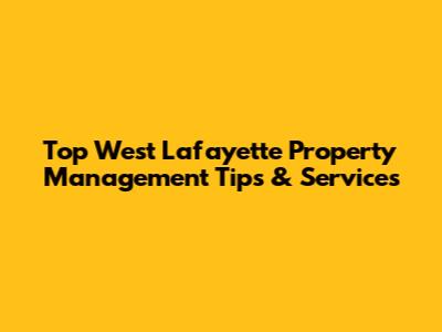 Top West Lafayette Property Management Tips & Services