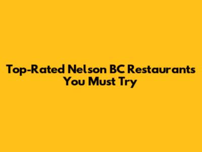 Top-Rated Nelson BC Restaurants You Must Try