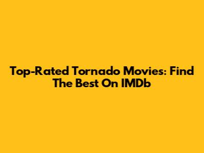 Top-Rated Tornado Movies: Find The Best On IMDb