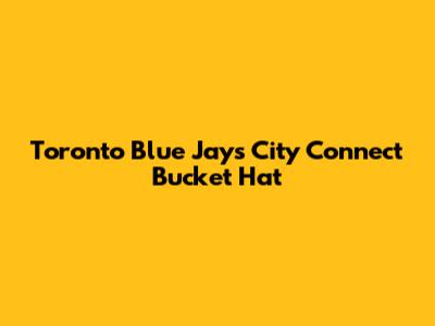 Toronto Blue Jays City Connect Bucket Hat