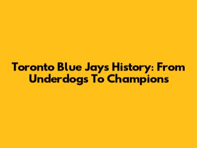 Toronto Blue Jays History: From Underdogs To Champions