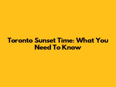 Toronto Sunset Time: What You Need To Know