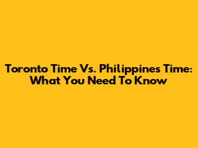 Toronto Time Vs. Philippines Time: What You Need To Know