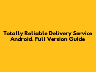 Totally Reliable Delivery Service Android: Full Version Guide