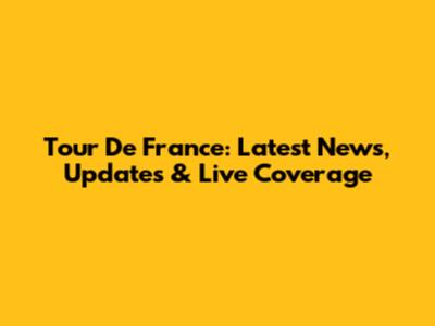 Tour De France: Latest News, Updates & Live Coverage