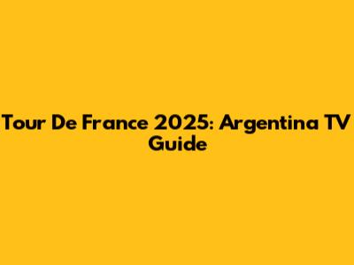 Tour De France 2025: Argentina TV Guide