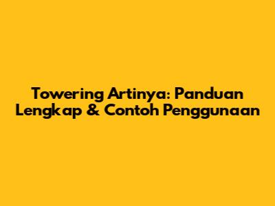 Towering Artinya: Panduan Lengkap & Contoh Penggunaan