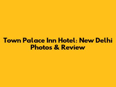 Town Palace Inn Hotel: New Delhi Photos & Review