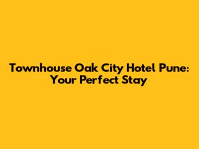 Townhouse Oak City Hotel Pune: Your Perfect Stay