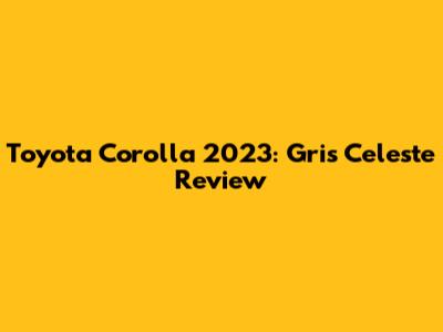 Toyota Corolla 2023: Gris Celeste Review