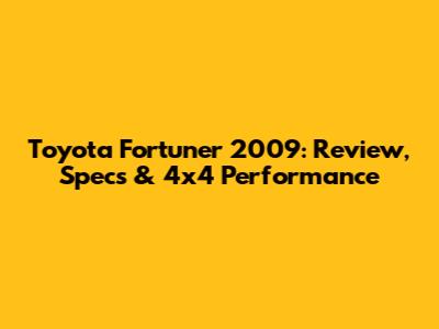 Toyota Fortuner 2009: Review, Specs & 4x4 Performance