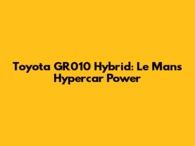 Toyota GR010 Hybrid: Le Mans Hypercar Power