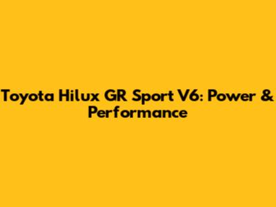 Toyota Hilux GR Sport V6: Power & Performance