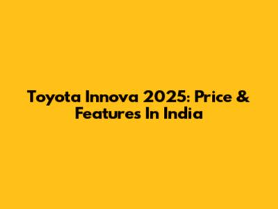 Toyota Innova 2025: Price & Features In India