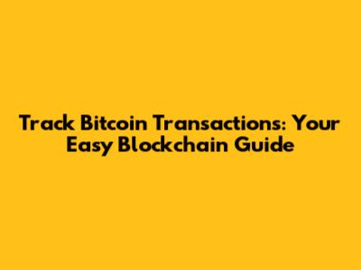 Track Bitcoin Transactions: Your Easy Blockchain Guide