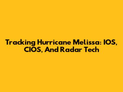 Tracking Hurricane Melissa: IOS, CIOS, And Radar Tech