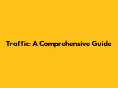 Traffic: A Comprehensive Guide