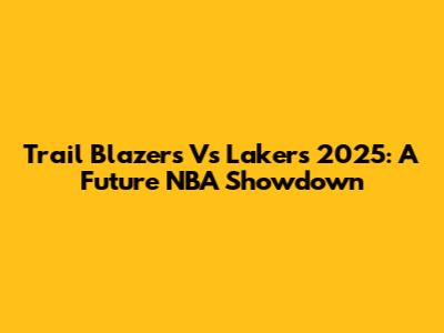 Trail Blazers Vs Lakers 2025: A Future NBA Showdown