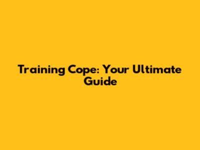 Training Cope: Your Ultimate Guide