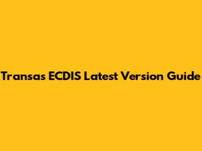 Transas ECDIS Latest Version Guide