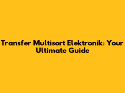 Transfer Multisort Elektronik: Your Ultimate Guide