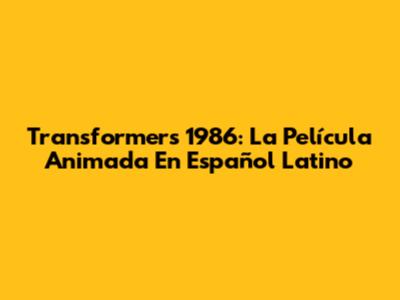 Transformers 1986: La Película Animada En Español Latino