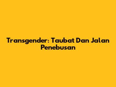Transgender: Taubat Dan Jalan Penebusan